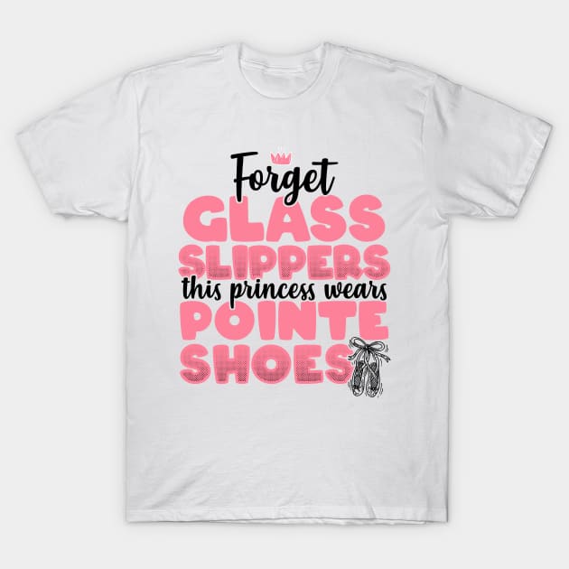 Forget Glass Slippers This Princess Wears Pointe Shoes print T-Shirt by theodoros20